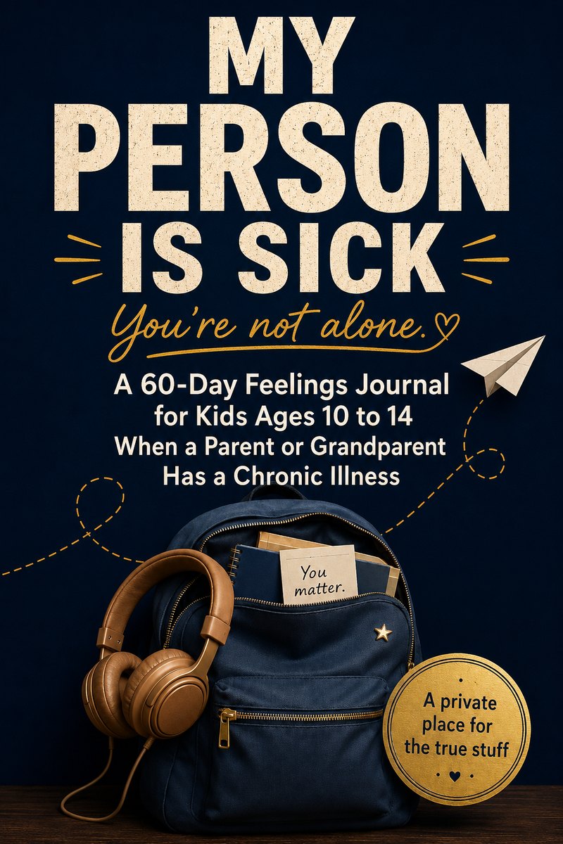My Person Is Sick, a 60-day feelings journal for kids ages 10 to 14 when a parent or grandparent has a chronic illness, Book 1 of the Tween and Teen Journals by The Unbroken Smile