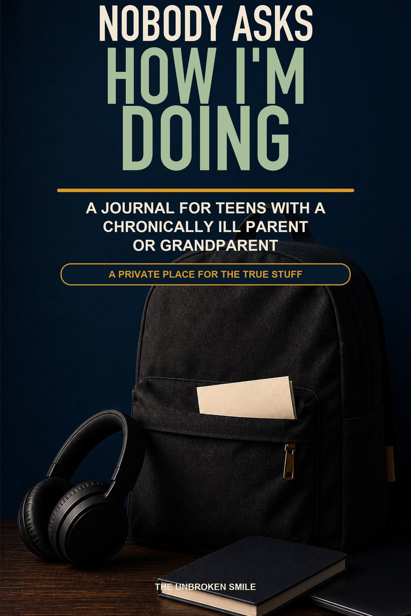 Nobody Asks How I'm Doing, a journal for teens with a chronically ill parent or grandparent, ages 14 to 18, by The Unbroken Smile